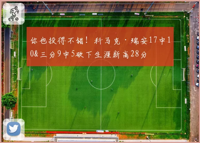 你也投得不错!科马克·瑞安17中10&三分9中5砍下生涯新高28分