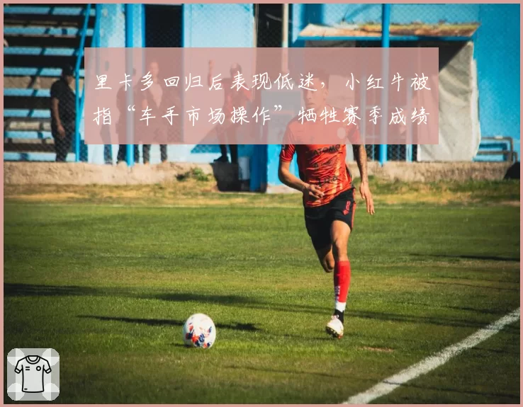 里卡多回归后表现低迷，小红牛被指“车手市场操作”牺牲赛季成绩