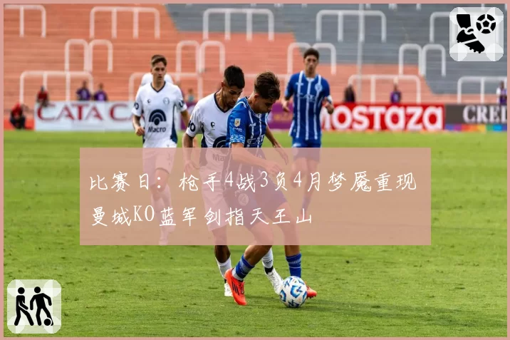 比赛日：枪手4战3负4月梦魇重现 曼城KO蓝军剑指天王山