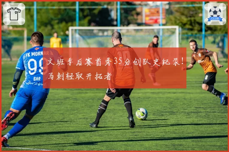 文班季后赛首秀35分创队史纪录！马刺轻取开拓者